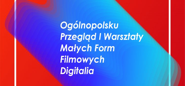 OGÓLNOPOLSKI  PRZEGLĄD I WARSZTATY  MAŁYCH FORM FILMOWYCH DIGITALIA 2018